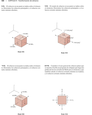 Parte (b). Podemos extender el análisis anterior en dos direcciones
suponiendo que P actúa en el cuadrante positivo del plano x-y, figura
8-8c. La carga estática equivalente cuando P actúa en el centroide se
muestra en la figura 8-8d. En cualquier punto coordenado x, y sobre la
sección transversal, el esfuerzo normal combinado debido a carga nor-
mal y de flexión es:
Por inspección,figura 8-8d,ambos momentos generan esfuerzos de ten-
sión en el punto A y la fuerza normal genera un esfuerzo de compresión.
Por consiguiente, el esfuerzo de compresión más pequeño se presenta
en el punto A, para el cual x = b/2 y y = h/2.Así,
Igual que antes, el esfuerzo normal permanece negativo o de compre-
sión en el punto A, si los términos en paréntesis permanecen positivos,
esto es,
Sustituyendo A = bh, Ix = 
1
1
2
 bh3
, Iy = 
1
1
2
 hb3
, se obtiene:
Resp.
En consecuencia, independientemente de la magnitud de P, si ésta se
aplica en cualquier punto dentro de los límites de la línea GH mostra-
da en la figura 8-8e, el esfuerzo normal en el punto A será de compre-
sión. De manera similar, el esfuerzo normal en las otras esquinas de la
sección transversal será de compresión si P actúa dentro de los límites
de las líneas EG, FE y HF. Al paralelogramo sombreado así definido
se le llama núcleo central de la sección transversal. De acuerdo con la
“regla del tercio medio” vista en la parte (a), las diagonales del para-
lelogramo tienen longitudes de b/3 y h/3.
440 • CAPÍTULO 8 Cargas combinadas
= -
P
A
a1 +
Aeyy
Ix
+
Aexx
Iy
b
s = -
P
A
-
Peyy
Ix
-
Pexx
Iy
sA =
P
A
a1 -
Aeyh
2Ix
-
Aexb
2Iy
b
0 6 a1 -
Aeyh
2Ix
-
Aexb
2Iy
b
0 6 1 -
6ey
h
-
6ex
b
(e)
P
y
x
A
6
b
–
6
b
–
6
h
–
6
h
–
E G
F H
(c)
b
P
y
x
h
ey
ex
=
(d)
A
P y
Mx = Pey
x
My = Pex
Se ve aquí un ejemplo de dónde un esfuer-
zo combinado, axial y de flexión, se puede
presentar.
Fig. 8-8 (cont.)
08-Hibbeler 31/8/56 3:38 AM Página 440
 