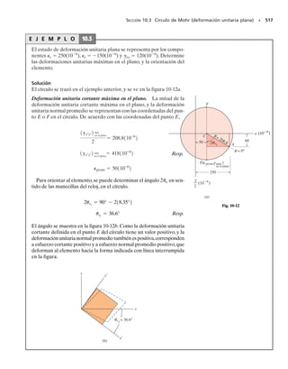Ahora se debe repetir el procedimiento para obtener el esfuerzo en el
plano perpendicular b-b. Al cortar el elemento de la figura 9-4a en
b-b, resulta un segmento cuyas caras laterales tienen las áreas que se
indican en la figura 9-4e. Si el eje +x se orienta hacia afuera, perpen-
dicular a la cara seccionada, el diagrama correspondiente de cuerpo
libre se ve en la figura 9-4f. Entonces,
SECCIÓN 9.1 Transformación del esfuerzo plano • 457

→
∑Fx  0; sxA  (25 ¢A cos 30°) sen 30°
(80 ¢A cos 30°) cos 30°  (25 ¢A sen 30°) cos 30°
 (50 ¢A sen 30°) sen 30°  0
sx  25.8 MPa Resp.
Resp.
Ya que x es una cantidad negativa, actúa en sentido contrario a su di-
rección que muestra la figura 9-4f. Los componentes de esfuerzo se
muestran actuando en el lado derecho del elemento, en la figura 9-4d.
De acuerdo con este análisis podemos entonces llegar a la conclu-
sión que el estado de esfuerzo en el punto se puede representar eligien-
do un elemento orientado como muestra la figura 9-4a, o bien uno
orientado como indica la figura 9-4d. En otras palabras, los estados de
esfuerzo son equivalentes.
(d)
a
a
b
b
25.8 MPa
68.8 MPa
4.15 MPa
30°
(e)
ΔA
ΔA cos 30°
ΔA sen 30°
y
x
30°
30°
30°
30°
ΔA sen 30°
50
ΔA cos 30°
25
ΔA sen 30°
25
ΔA cos 30°
80
(f)
30° σx
xy
ΔA
ΔA
 