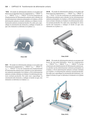 Estas dos ecuaciones se pueden simplificar con las identidades trigono-
métricas sen 2 	 2 sen  cos ; sen2
 	 (1  cos 2)/2 y cos2
 	 (1  cos
2)/2, y en ese caso,
460 • CAPÍTULO 9 Transformación de esfuerzo
Si se necesita el esfuerzo normal que actúa en la dirección y, se puede
obtener si sólo se sustituye ( 	   90°) en vez de  en la ecuación 9-1,
figura 9-6d. De ese modo se obtiene
Si se calcula que y es una cantidad positiva, eso indica que actúa en di-
rección de y positiva, como se ve en la figura 9-6d.
(9-1)
sx′ =
sx + sy
2
+
sx - sy
2
cos 2u + txy sen 2u
(9-2)
tx′y′ = -
sx - sy
2
sen 2u + txy cos 2u
(9-3)
sy′ =
sx + sy
2
-
sx - sy
2
cos 2u - txy sen 2u
PROCEDIMIENTO PARA ANÁLISIS
Para aplicar las ecuaciones de transformación de esfuerzos, 9-1 y 9-2,
sólo se necesita sustituir en ellas los datos conocidos de x, y, xy y 
de acuerdo con la convención establecida de signos, figura 9-5. Si al
calcular x y xy resultan cantidades positivas, esos esfuerzos actúan
en la dirección positiva de los ejes x y y.
Para mayor comodidad, esas ecuaciones se pueden programar con fa-
cilidad en una calculadora de bolsillo.
σy
y
xy
x
+90°
σx
(d)
θ
θ
x
Fig. 9-6 (cont.)
 