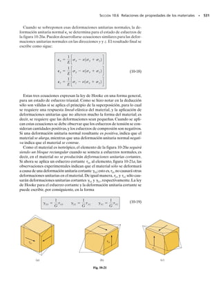 PROBLEMAS • 471
9-18. Un punto sobre una placa delgada se sujeta a los
dos estados sucesivos de esfuerzo que se ve en la figura.
Determine el estado resultante de esfuerzo, representado
en el elemento orientado como se ve a la derecha.
9-19. Se indica el esfuerzo a lo largo de dos planos,en un
punto. Determine los esfuerzos normales sobre el plano
b-b, y los esfuerzos principales.
*9-24. Las fibras de la tabla forman un ángulo de 20° con
la horizontal, como se indica. Determine el esfuerzo nor-
mal y cortante que actúan perpendiculares a éstas, si la ta-
bla se somete a una carga axial de 250 N.
Los siguientes problemas implican material cubierto en el
capítulo 8.
9-22. La viga de madera está sometida a una carga de
12 kN. Si la orientación de las fibras (hilo) de la madera
de la viga, en el punto A, forman un ángulo de 25° con el
eje horizontal indicado, determine el esfuerzo normal y
cortante que actúan perpendiculares a éstas, debido a la
carga.
9-23. La viga de madera se somete a una carga distribui-
da. Determine los esfuerzos principales en un punto A, y
especifique la orientación del elemento.
9-21. Se indica el esfuerzo que actúa sobre dos planos en
un punto.Determine el esfuerzo normal b y los esfuerzos
principales en el punto.
*9-20. Se indica el esfuerzo que actúa en dos planos, en
un punto. Determine el esfuerzo cortante sobre el plano
a-a y los esfuerzos principales en el punto.
45 MPa
60°
sb 25 MPa
b
a a
b
Prob. 9-19
80 klb/pulg2
60 klb/pulg2
90°
45°
60°
b
a
a
b
τa
Prob. 9-20
2 klb/pulg2
4 klb/pulg2
45°
60°
b b
a
a
σb
Prob. 9-21
350 MPa
58 MPa
25°
60°
200 MPa
σy
␶xy
σx
+ =
Prob. 9-18
2 m 4 m
1 m
12 kN
25°
75 mm
300 mm
200 mm
A
Probs. 9-22/23
300 mm
250 N
60 mm
25 mm
20°
250 N
Prob. 9-24
 
