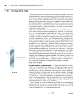 E J E M P L O 9.9
Debido a las cargas aplicadas, el elemento en el punto A del cilindro
macizo en la figura 9-20a está sometido al estado se esfuerzo que se
ilustra. Determinar los esfuerzos principales que actúan en este punto.
Solución
Construcción del círculo. De acuerdo con la figura 9-20a,
x 	 12 klb/pulg2
y 	 0 xy 	 6 klb/pulg2
El centro del círculo está en
482 • CAPÍTULO 9 Transformación de esfuerzo
El punto inicial A(12, 6) y el centro C(6, 0) se grafican en la figu-
ra 9-20b. El círculo se traza con un radio de
Esfuerzos principales. Los esfuerzos principales se determinan con
las coordenadas de los puntos B y D. Para 1  