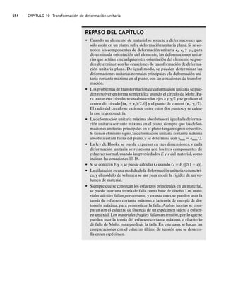 Si se comparan los tres círculos de la figura 9-28d, se ve que el esfuerzo
cortante máximo absoluto,  máx
abs se define con el círculo que tiene el radio
mayor,que corresponde al elemento de la figura 9-28b.En otras palabras,
el elemento de la figura 9-28f está orientado por una rotación de 45° res-
pecto al eje y, desde el elemento de la figura 9-27b. Obsérvese que esta
condición también se puede determinar directamente, sólo escogiendo los
esfuerzos principales máximo y mínimo en la figura 9-27c, en cuyo caso
el esfuerzo cortante máximo absoluto será:
SECCIÓN 9.7 Esfuerzo cortante máximo absoluto • 493
Y el esfuerzo normal promedio correspondiente será:
σmáx
σint
σmín
( )máx
máx
( )máx
σ
(d)
=
abs
máx
45°
(f)
( )máx=
abs
máx
Fig. 9-28
(g)
(
45°
)máx
σint
σmín
(a)
σmáx
σmín
(b)
σint
σmáx
(c)
(e)
(
45°
)máx
tabs
máx =
smáx - smín
2
sprom =
smáx + smín
2
(9-13)
(9-14)
 