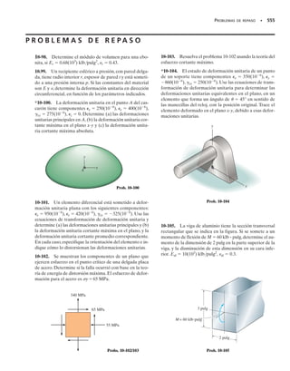 En el análisis sólo se consideraron tres componentes de esfuerzo que
actúan sobre elementos ubicados en posiciones que se determinan por
rotaciones respecto al eje x, y o z. Si hubiéramos usado las ecuaciones
tridimensionales de transformación de esfuerzos, de la teoría de la elasti-
cidad,para obtener valores de los componentes de esfuerzo normal y cor-
tante que actúan sobre cualquier plano inclinado en el punto, como en la
figura 9-27b, se podría demostrar que, independientemente de la orienta-
ción del plano, los valores específicos del esfuerzo cortante  sobre el pla-
no siempre serán menores que el esfuerzo cortante máximo absoluto que
se determinó con la ecuación 9-13.Además, el esfuerzo normal  que ac-
túa sobre cualquier plano, tendrá un valor entre los de los esfuerzos prin-
cipales máximo y mínimo; esto es, máx 
  
 mín.
Esfuerzos planos. Los resultados anteriores tienen una implicación
importante para el caso del esfuerzo plano, en especial cuando los esfuer-
zos principales en el plano tienen el mismo signo, es decir, ambos son de
tensión o ambos de compresión. Por ejemplo, imagine el material que se
va a someter a un esfuerzo plano tal que los esfuerzos principales en el
plano se representan por máx y mín, en las direcciones x y y, respecti-
vamente, mientras que el esfuerzo principal fuera del plano, en la direc-
ción z es mín 	 0, figura 9-29a. Los círculos de Mohr que describen este
estado de esfuerzo para orientaciones del elemento respecto a cada uno
de los tres ejes coordenados se ven en la figura 9-29b. Se ve aquí que aun-
que el esfuerzo cortante máximo en el plano es (xy)máx 	(máx  int)/2,
este valor no es el esfuerzo cortante máximo absoluto al que está sometido
el material. En lugar de ello, de acuerdo con la ecuación 9-13 o la figura
9-29b,
494 • CAPÍTULO 9 Transformación de esfuerzo
z¿
Esfuerzo plano x¿-y¿
(a)
σmín= 0
σmáx
σint
Fig. 9-29
σmáx
σint
σmín
( )máx
( )máx
( )máx
σ
(b)
Esfuerzo cortante
máximo absoluto
Esfuerzo cortante
máximo en el plano
(9-15)
tabs
máx = 1tx′z′2máx =
smáx - 0
2
=
smáx
2
 