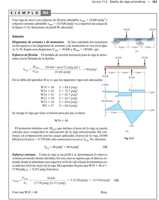 502 • CAPÍTULO 9 Transformación de esfuerzo
9-98. Sobre el elemento se muestra el esfuerzo en un pun-
to. Determine los esfuerzos principales y el esfuerzo cor-
tante máximo absoluto.
REPASO DEL CAPÍTULO
• El esfuerzo plano se presenta cuando un punto del material está sometido a dos componentes de es-
fuerzo normal, x y y, y un esfuerzo cortante xy. Cuando se conocen esos componentes, se pueden
determinar los componentes de esfuerzo que actúan sobre un elemento que tenga una orientación
distinta, usando las dos ecuaciones de equilibrio de fuerzas, o las ecuaciones de transformación de es-
fuerzo.
• Para el diseño es importante determinar las orientaciones del elemento que produzcan los esfuerzos
normales principales máximos, y el esfuerzo cortante máximo en el plano. Al usar las ecuaciones de
transformación de esfuerzo se encuentra que no actúa esfuerzo cortante sobre los planos de esfuer-
zo principal. Los planos de esfuerzo cortante máximo en el plano están orientados a 45° del plano
de los esfuerzos principales, y sobre esos planos de corte hay un esfuerzo normal promedio corres-
pondiente de (x  y)/2.
• El círculo de Mohr es una ayuda semigráfica para determinar el esfuerzo en cualquier plano, los es-
fuerzos normales principales y el esfuerzo cortante máximo en el plano. Para trazar el círculo, se de-
finen los ejes  y , y se grafican el centro del círculo [(x  y)/2, 0], y el punto de control (x, xy).
El radio del círculo se extiende entre esos dos puntos, y se determina por trigonometría.
• El esfuerzo cortante máximo absoluto será igual al esfuerzo cortante máximo en el plano, siempre
que los esfuerzos principales en el plano tengan signo contrario. Si tienen el mismo signo, el esfuer-
zo cortante máximo absoluto estará fuera del plano. Su valor es  absmáx
	 (máx  0)/ 2.
P R O B L E M A S D E R E P A S O
9-99. Con el pescante se sostiene la carga de 350 lb. De
termine los esfuerzos principales que actúan sobre la plu-
ma en los puntos A y B. El corte transversal es rectangu-
lar, con 6 pulg de ancho y 3 pulg de espesor.
70 lb/pulg2
z
y
x
90 lb/pulg2
30 lb/pulg2
120 lb/pulg2
Prob. 9-98
5 pies
5 pies
3 pulg
A
B
Prob. 9-99
 