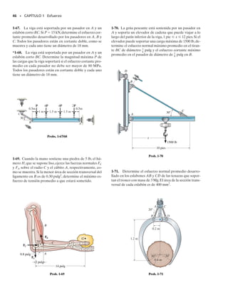 44 • CAPÍTULO 1 Esfuerzo
1-55. El conductor de un auto deportivo aplica los fre-
nos traseros, lo que ocasiona que los neumáticos se desli-
cen. Si la fuerza normal en cada neumático trasero es de
400 lb y el coeficiente de fricción cinética entre los neumá-
ticos y el pavimento es de k  0.5, determine el esfuerzo
cortante promedio desarrollado por la fuerza de fricción
sobre los neumáticos. Suponga que el caucho de los neu-
máticos es flexible y que cada neumático tiene una presión
de 32 lb/pulg2
.
*1-56. Las barras AB y BC tienen diámetros de 4 mm y
6 mm,respectivamente.Si la carga de 8 kN se aplica al ani-
llo en B, determine el esfuerzo normal promedio en cada
barra si   60°.
1-57. Las barras AB y BC tienen diámetros de 4 mm y
6 mm,respectivamente.Si la carga vertical de 8 kN se apli-
ca al anillo en B, determine el ángulo  de la barra BC de
manera que el esfuerzo normal promedio en ambas barras
sea el mismo. ¿Qué valor tiene este esfuerzo?
1-58. Las barras de la armadura tienen cada una un área
transversal de 1.25 pulg2
. Determine el esfuerzo normal
promedio en cada barra debido a la carga P  8 klb. Indi-
que si el esfuerzo es de tensión o de compresión.
1-59. Las barras de la armadura tienen cada una un
área transversal de 1.25 pulg2
. Si el esfuerzo normal pro-
medio máximo en cualquier barra no debe ser mayor de
20 klb/pulg2
, determine la magnitud máxima P de las car-
gas que pueden aplicarse a la armadura.
*1-60. La armadura está formada por tres miembros
conectados por pasadores; las áreas transversales de los
miembros se muestran en la figura. Determine el esfuer-
zo normal promedio generado en cada barra cuando la
armadura está sometida a la carga mostrada. Indique si el
esfuerzo es de tensión o de compresión.
400 lb
Prob. 1-55
8 kN
A
C
θ
B
Probs. 1-56/57
3 pies
4 pies 4 pies
P
0.75 P
E D
A
B C
Probs. 1-58/59
3 pies
4 pies
B
A
C
500 lb
A
AC
=
0.6
pulg
2
ABC = 0.8 pulg2
A
A
B
=
1
.
5
p
u
l
g
2
Prob. 1-60
01-Hibbeler 28/8/56 5:31 AM Página 44
 
