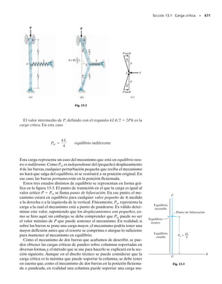z, figuras 10-14b, 10-14c y 10-14d, entonces se puede usar
el círculo de Mohr para determinar la deformación unitaria cortante má-
xima en el plano para cada caso. Por ejemplo, a partir de la vista del ele-
mento en el plano x-y, figura 10-14b, el diámetro del círculo de Mohr se
extiende entre máx y int, figura 10-14e. Este círculo define los componen-
tes de deformación unitaria normal y cortante en cada elemento orientado
respecto al eje z. De igual modo, los círculos de Mohr para cada elemen-
to orientado respecto a los ejes y y z se muestran también en la figura
10-14e.
En estos tres círculos se ve que la deformación unitaria cortante má-
xima absoluta se determina con el círculo que tenga mayor diámetro.Es-
tá en el elemento orientado a 45° respecto al eje y a partir del elemento
que se muestra en su posición original, figura 10-14a o 10-14c. Para esta
condición,
*10.4 Deformación unitaria cortante máxima absoluta
∋mín
∋
γ
–
2
(e)
∋int ∋máx
γmáx
abs
—
—
2
Fig. 10-14
gmáx
abs
= Pmáx - Pmín
Pprom =
Pmáx + Pmín
2
Fig. 10–14c
Fig. 10–14b
Fig. 10–14a
z
y
x
(a)
dz
(1 + ∋mín)
dx
(1 + ∋máx)
dy
(1 + ∋int)
dy
(1 + ∋ int )
dx
(1 + ∋ máx)
(b)
y
x
x
z
(c)
dx
(1 + ∋ máx)
dz
(1 + ∋ mín )
y
z
dz
(1 + ∋mín)
dy
(1 + ∋int)
(d)
y
(10-14)
(10-15)
10-Hibbeler 31/8/56 3:47 AM Página 522
 