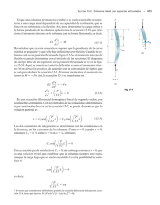 int.
Por otra parte, si una de las deformaciones unitarias principales en el
plano tiene signo opuesto a la otra deformación unitaria principal en
el plano,entonces máx causa alargamiento,mín causa contracción,y la de-
formación unitaria principal fuera del plano es int  0, figura 10-16a. Los
círculos de Mohr que describen las deformaciones unitarias en cada orien-
tación del elemento,respecto a los ejes x,y,z,se ven en la figura 10-16b.
En este caso,
Por consiguiente, se pueden resumir los puntos anteriores como sigue.
Si las deformaciones unitarias principales en el plano tienen ambas el mis-
mo signo, la deformación unitaria cortante máxima absoluta estará fuera
del plano, y su valor es  máx
abs  máx. Sin embargo, si las deformaciones uni-
tarias principales en el plano tienen signos opuestos,entonces la deforma-
ción unitaria cortante máxima absoluta es igual a la deformación unitaria
cortante máxima en el plano.
PUNTOS IMPORTANTES
• El estado general tridimensional de deformación unitaria en un
punto se puede representar por un elemento orientado de tal mo-
do que sólo actúen sobre él tres deformaciones unitarias princi-
pales.
• A partir de esta orientación, el elemento que representa la defor-
mación unitaria cortante máxima absoluta se puede obtener ha-
ciendo girar 45° al elemento respecto al eje que define la direc-
ción de int.
• La deformación unitaria cortante máxima absoluta será mayor
que la deformación unitaria cortante máxima en el plano cuan-
do las deformaciones unitarias principales en el plano tienen el
mismo signo. Cuando eso sucede, la deformación unitaria cortan-
te máxima absoluta actúa fuera del plano.
Fig. 10-15
x y
z
dx
(1 + ∋máx)
dy
(1 – ∋mín)
x– y deformación unitaria plana
(a)
∋int = 0
∋
γ
–
2
(b)
∋mín ∋máx
——
——
γ máx
x¿y¿
( )
2
–
Fig. 10-16
(1 +
x
y
z
(a)
dx
(1 +∋máx)
dy
∋int)
deformación unitaria plana
x– y
∋mín = 0
γ
–
2
∋int ∋máx
∋
(b)
——
——
γ máx
yz
( )
2 ——
——
γ máx
xy
( )
2
máx
( )
γx¿z¿
——
——
2
gabs
máx = 1gxz2máx = Pmáx
gabs
máx = 1gxy2máx = Pmáx - Pmín
10-Hibbeler 31/8/56 3:47 AM Página 523
 