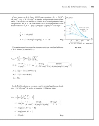 PROBLEMAS • 527
P R O B L E M A S
*10-24. La deformación unitaria en el punto A de una vi-
ga tiene componentes x  450(106
), y  825(106
),
xy  275(106
), z  0. Determine (a) las deformaciones
unitarias principales en A,(b) la deformación unitaria cor-
tante máxima en el plano x-y y (c) la deformación unita-
ria cortante máxima absoluta.
10-25. La deformación unitaria en el punto A de la pared
del recipiente a presión tiene componentes x  480(106
),
y  720(106
), xy  650(106
), z  0. Determine (a) las
deformaciones unitarias principales en A, (b) la deforma-
ción unitaria cortante máxima en el plano x-y y (c) la
deformación unitaria cortante máxima absoluta.
10-26. La deformación unitaria en el punto A del patín
del ángulo tiene componentes x  140(106
), y 
180(106
), xy  125(106
), z  0. Determine (a) las de-
formaciones unitarias principales en A,(b) la deformación
unitaria cortante máxima en el plano x-y y (c) la deforma-
ción unitaria cortante máxima absoluta.
y
x
A