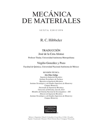 Materiales
Metálicos
Aleaciones
forjadas
de
aluminio
Aleaciones
de
hierro
colado
Aleaciones
de
cobre
Aleación
de
magnesio
Aleaciones
de
acero
Aleación
de
titanio
No
metálicos
Concreto
Plástico
reforzado
Madera
Grado
estructural
seleccionado
2014-T6
6061-T6
Gris
ASTM
20
Maleable
ASTM
A-197
Bronce
rojo
C83400
Bronce
C86100
[Am
1004-T61]
[Ti-6A1-4V]
Estructural
A36
Inoxidable
304
Herramientas
L2
Baja
resistencia
Alta
resistencia
Kevlar
49
30%
vidrio
Abeto
Douglas
Abeto
blanco
4.43
120
44
924
924
–
1
000
1
000
–
16
0.36
9.4
a
Los
valores
específicos
pueden
variar
para
materiales
particulares
debido
a
la
composición
de
la
aleación
o
el
mineral,
el
trabajo
mecánico
del
espécimen
o
el
tratamiento
térmico.
Vea
un
valor
exacto
del
valor
que
se
va
a
consultar
en
libros
de
referencia.
b
Las
resistencias
de
fluencia
y
última,
para
materiales
dúctiles,
se
suponen
iguales
en
tensión
y
compresión.
c
Medido
perpendicular
al
hilo.
d
Medido
paralelo
al
hilo.
e
Deformación
medida
perpendicular
al
hilo,
cuando
la
carga
se
aplica
siguiendo
el
hilo.
2.79
73.1
27
414
414
172
469
469
290
10
0.35
23
271
68.9
26
255
255
131
290
290
186
12
0.35
24
7.19
67.0
27
–
–
–
179
669
–
0.6
0.28
12
7.28
172
68
–
–
–
276
572
–
5
0.28
12
8.74
101
37
70.0
70.0
–
241
241
–
35
0.35
18
8.83
103
38
345
345
–
655
655
–
20
0.34
17
1.83
44.7
18
152
152
–
276
276
152
1
0.30
26
7.85
200
75
250
250
–
400
400
–
30
0.32
12
7.86
193
75
207
207
–
517
517
–
40
0.27
17
8.16
200
75
703
703
–
800
800
–
22
0.32
12
2.38
22.1
–
–
–
12
–
–
–
–
0.15
11
2.38
29.0
–
–
–
38
–
–
–
–
0.15
11
1.45
131
–
–
–
–
717
483
20.3
2.8
0.34
–
1.45
72.4
–
–
–
–
90
131
–
–
0.34
–
0.47
13.1
–
–
–
–
2.1
c
26
d
6.2
d
–
0.29
e
–
3.60
9.65
–
–
–
–
2.5
c
36
d
6.7
d
–
0.31
e
–
Propiedades
mecánicas
promedio
de
materiales
típicos
en
ingeniería
a
(Unidades
SI)
Módulo
de
elasticidad
E
GPa
Módulo
de
rigidez
G
GPa
Resistencia
de
fluencia
(MPa)

Y
Tens.
Comp.
b
Corte
Resistencia
última
(MPa)

u
Tens.
Comp.
b
Corte
%
Alargamiento
espécimen
50
mm
Relación
de
Poisson

Coef.
de
expan-
sión
Térm.

(10
6
)/°C
Densidad

(Mg/m
3
)
00-PASTAS 1 Y 2 31/8/56 8:17 AM Página 5
 