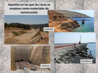 Aquellos en los que las rocas se
emplean como materiales de
construcción
escolleras
pedrales
rellenos
 