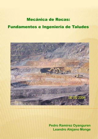Mecánica d
Fundamentos e Ing
de Rocas:
eniería de Taludes
Pedro Ramírez Oyanguren
Leandro Alejano Monge
 