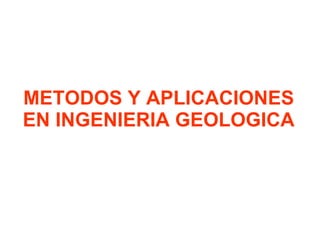 METODOS Y APLICACIONES EN INGENIERIA GEOLOGICA 