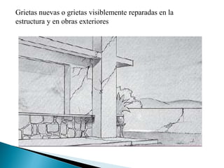 Grietas nuevas o grietas visiblemente reparadas en la
estructura y en obras exteriores
 