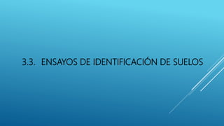 3.3. ENSAYOS DE IDENTIFICACIÓN DE SUELOS
 