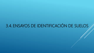 3.4. ENSAYOS DE IDENTIFICACIÓN DE SUELOS
 