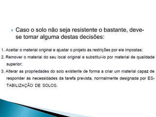  Caso o solo não seja resistente o bastante, deve-
se tomar alguma destas decisões:
 