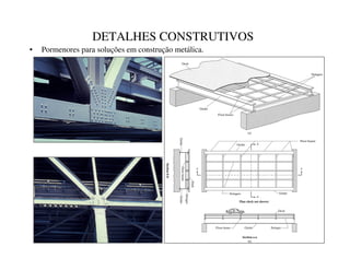 DETALHES CONSTRUTIVOS
• Pormenores para soluções em construção metálica.
 