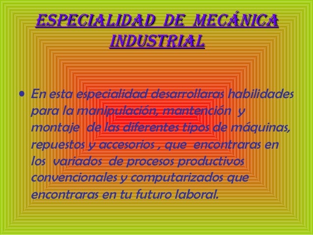 especialidad de Mecánicaespecialidad de Mecánica
industrialindustrial
• En esta especialidad desarrollaras habilidades
par...