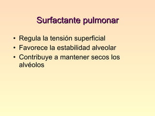Surfactante pulmonar Regula la tensión superficial Favorece la estabilidad alveolar Contribuye a mantener secos los alvéolos 