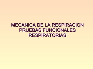 MECANICA DE LA RESPIRACION PRUEBAS FUNCIONALES RESPIRATORIAS 