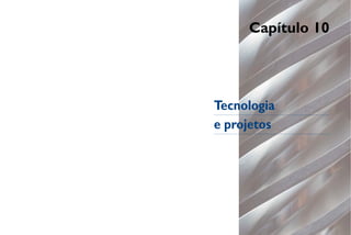 Capítulo 10
Tecnologia
e projetos
 