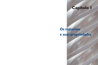 Capítulo 1
Os materiais
e suas propriedades
 