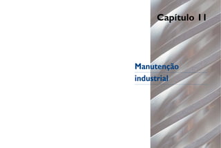 Capítulo 11
Manutenção
industrial
 