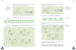 CAPÍTULO 12
MECâNICA 2
278 279
Quando a linha de centro é a bissetriz do ângulo, o diâmetro do pino utilizado
é dado por: d = 14,6 – 15,0 mm (igura 12.14).
Para cada ângulo α um valor ν é dimensionado, conforme a tabela 12.4.
α [º] 60 90 120
v [mm] 22 18 16
Aaplicaçãodoscilindrosv,deacordocomSCHRÖCK(1979),estáesquematizada
na igura 12.15.
Nas guias rabo de andorinha é necessário medir, ainda, o paralelismo delas,
utilizando ponte de medição e relógio apalpador.
Nas guias em V e nas guias prismáticas, a exatidão é conseguida pelo acomo-
dação da guia pelo uso, pelo tratamento da superfície, pelo aplainamento, pelo
polimento e pela própria montagem. Nelas são veriicadas a planeza da superfície
n
n
d α
Figura 12.14
Diâmetro do pino quando
a linha de centro é a
bissetriz do ângulo.
Tabela 12.4
V
V V
V
E
medido
E medido
V
v
v L v
L
v
v
E medido
E
L
L = E + ν
L = E + 2ν
L = E – 2ν
Figura 12.15
aplicação dos cilindros v.
Quando um dos lados do ângulo é comum para os dois lados, o diâmetro do
pino é dado por: d = 12,5 – 15,0 mm (ver igura 12.12).
Para cada ângulo α um valor n é dimensionado, conforme a tabela 12.3.
α [º] 20 30 40 50 60 70 80 100 110 120 130 140 150 160
n
[mm]
46 32 26 22 20 18 16 14 12 10 10 10 10 8
Aplicação dos cilindros n, de acordo com SCHRÖCK (1979), está esquematiza-
da na igura 12.13.
n
n
d
α
Figura 12.12
Diâmetro do pino
quando um dos lados é
comum aos dois lados.
Tabela 12.3
d
L
n
E medido
E medido
L = E – n L = E – n – d
2
—
n L
N
N
L
n n
E medido
E medido
n n
L
N N
N
E
N
L = E + 2n
L = E – 2n
Figura 12.13
aplicação dos cilindros n.
 