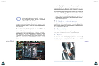 CAPÍTULO 7
MECâNICA 2
114 115
Seja qual for a inalidade do tratamento, a superfície sofre um beneiciamento ou
proteção de superfície. Quando o tratamento for estético, será chamado embe-
lezamento de superfície. Em alguns casos, esse tipo de tratamento, como a cro-
magem, pode resultar em um desempenho eiciente ao desgaste e ao riscamento.
Para tratamento eiciente de superfície, devemos estabelecer suas inalidades, de
acordo com as condições de serviço da peça a ser tratada (ambiente, temperatu-
ra, substâncias químicas etc.). Assim, é preciso:
•	executar a limpeza e a remoção de impurezas, garantindo que todos os ele-
mentos depositados ou incrustados na superfície da peça sejam removidos;
•	aplicar o tratamento adequado.
7.1 A limpeza e a remoção de impurezas
A condição essencial para alcançar um revestimento perfeito é a absoluta lim-
peza da superfície a ser revestida; deve estar livre de graxa, ferrugem, umidade e
sujeira. Podemos considerar duas operações de limpeza no tratamento prelimi-
nar: o desengraxamento e a decapagem.
7.1.1 Desengraxamento
É a eliminação da graxa e da sujeira. É feito por meios químicos, utilizando di-
versos tipos de solventes, banhos eletrolíticos e técnicas de ultrassom.
7.1.2 Decapagem
É o processo que remove oxidações e impurezas inorgânicas, como carepas de
laminação e recozimento, camadas de oxidação (ferrugem), crostas de fundição
e incrustações supericiais das superfícies metálicas.
Figura 7.2
Otratamento de superfície signiica a alteração da superfície por
meio de transformações químicas, aplicações de revestimentos,
ou eliminação de camadas indesejadas.
Os tratamentos térmicos supericiais envolvem modiicações microestruturais e,
consequentemente, alterações nas propriedades mecânicas. Aumentam a dureza
supericial, a resistência à fadiga e ao desgaste sem perda da tenacidade da peça
ou de componente.
São normalmente tratados dentes de engrenagens, eixos, mancais, ixadores, fer-
ramentas e matrizes.
O objetivo é aumentar a resistência do material componente dessas peças a
agentes químicos – como ácidos, soluções orgânicas e inorgânicas –, atmosfé-
ricos – como umidade, luz e calor –, efeitos mecânicos – como desgaste, riscos
e deformação. Com o processo também é possível dotar o material de proprie-
dades físicas – como isolamento, condutividade térmica ou elétrica – ou esté-
ticas especiais.
Figura 7.1
tratamento de superfície.
sam
OgDen/sCienCe
PHOtO
liBrarY
CrOWn
COPYrigHt/HealtH
&
safetY
laBOratOrY
sCienCe
PHOtO
liBrarY
/
latinstOCK
 