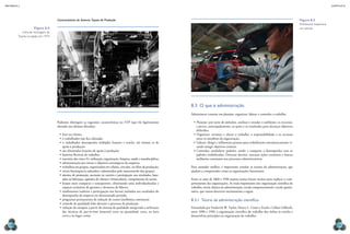 CAPÍTULO 8
MECâNICA 2
128 129
Características do Sistema Toyota de Produção
Podemos distinguir as seguintes características no STP (que foi ligeiramente
alterado nas últimas décadas):
•	foco no cliente;
•	o trabalhador não ica alienado;
•	o trabalhador desempenha múltiplas funções e tarefas, até mesmo as de
apoio à produção;
•	são eliminadas funções de apoio à produção;
•	horários lexíveis de trabalho;
•	exercício dos cinco S’s: utilização, organização, limpeza, saúde e autodisciplina;
•	administração por metas e objetivos estratégicos da empresa;
•	trabalhos em grupos, organizados em células, círculos, ou ilhas de produção;
•	níveis hierárquicos reduzidos, substituídos pelo autocontrole dos grupos;
•	 sistema de promoção, ascensão na carreira e participação nos resultados, base-
ados na liderança, opiniões de clientes e fornecedores, cumprimento de metas;
•	leiaute mais compacto e transparente, eliminando salas individualizadas e
espaços exclusivos de gerentes e diretores de fábrica;
•	rendimentos (salários e participação nos lucros) atrelados aos resultados do
desempenho da empresa em determinado período;
•	programas permanentes de redução de custos (melhorias contínuas);
•	controle de qualidade feito durante o processo de produção;
•	redução de estoques a partir do sistema de qualidade assegurada e utilização
das técnicas de just-in-time (material certo na quantidade certa, na hora
certa e no lugar certo).
Figura 8.4
linha de montagem da
toyota, no Japão, em 1974.
8.3 O que é administração
Administrar consiste em planejar, organizar, liderar e controlar o trabalho.
•	Planejar: por meio de métodos, analisar e estudar o ambiente, os recursos,
e prever, antecipadamente, as ações e os resultados para alcançar objetivos
deinidos.
•	Organizar: arrumar e alocar o trabalho, a responsabilidade e os recursos
entre os membros da organização.
•	Liderar: dirigir e inluenciar pessoas para trabalharem entusiasticamente vi-
sando atingir objetivos comuns.
•	Controlar: estabelecer padrões, medir e comparar o desempenho com os
padrões estabelecidos. Detectar desvios, executar ações corretivas e buscar
melhorias constantes nos processos administrativos.
Para entender melhor, é importante estudar as teorias da administração, que
ajudam a compreender como as organizações funcionam.
Entre os anos de 1860 e 1930 muitas teorias foram escritas para explicar o com-
portamento das organizações. As mais importantes são: organização cientíica do
trabalho, teoria clássica da administração, escola comportamental e escola quanti-
tativa, que vamos descrever sucintamente a seguir.
8.3.1 Teoria da administração cientíica
Formulada por Frederick W. Taylor, Henry L. Gantt e Frank e Lillian Gilbreth,
entre 1890 e 1930, a organização cientíica do trabalho deu ênfase às tarefas e
desenvolveu princípios na organização do trabalho.
Figura 8.5
Proissional inspeciona
um veículo.
sanKei
arCHive/COntriButOr/gettYimages
tOmOHirO
OHsumi/BlOOmBerg
via
gettY
images
 