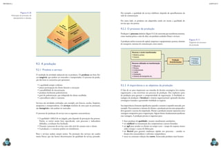 CAPÍTULO 9
MECâNICA 2
152 153
Por exemplo, a qualidade do serviço telefônico depende do aparelhamento da
rede de comunicação.
Por outro lado, os produtos são adquiridos tendo em mente a qualidade do
serviço que vão prestar.
9.2.2 O processo de produção
Produção é o processo sistêmico (igura 9.11) de conversão que transforma insumos,
como matéria-prima e mão de obra, em produtos acabados (bens) e serviços.
A produção utiliza recursos de capital, máquinas e equipamentos, pessoas, sistemas
de transporte, sistemas de comunicação, entre outros.
9.2.3 A importância e os objetivos da produção
O fato de ter peso importante nas tomadas de decisão estratégicas leva muitas
organizações a não terceirizar seu processo de produção. Elas exploram ações
da produção para garantir a competitividade da organização. A inalidade es-
tratégica da produção é fortalecer o sistema organizacional, apoiando decisões
estratégicas tomadas e garantindo vitalidade ao negócio.
Sua importância é bastante signiicativa quando o assunto é expandir mercado, por
exemplo. Para aumentar o número de clientes, a produção precisa estar preparada e
deve garantir o sucesso da empreitada. Manter a produção atuante representa uma
vantagem competitiva para a organização. Alguns fatores fundamentais justiicam
essa vantagem. A produção precisa se organizar para:
•	fazer produtos de qualidade e manter atendimento satisfatório;
•	ser coniável na manutenção dos compromissos e prazos irmados;
•	ser ágil para atender os clientes no tempo certo – tempo de resposta menor
reduz estoque e custos de fabricação;
•	ser lexível para garantir mudanças rápidas nos processos – atender os
desejos dos consumidores e enfrentar competidores;
•	atuar na constante redução dos custos, fornecendo produtos mais baratos.
Recursos a serem transformados
Recursos utilizados na transformação
• Produtos
• Serviços
• Resíduos
Produção
(transformação)
• Matérias-primas
• Insumos
• Máquinas
• Pessoas
• Conhecimento
• Capital
• Instalações
• Sistemas de transportes etc.
Figura 9.11
Diagrama do processo
de produção.
9.2 A produção
9.2.1 Produto e serviço
O resultado da atividade industrial são os produtos. Os produtos são bens físi-
cos tangíveis, que podem ser estocados e transportados. O processo de produ-
ção dos bens se caracteriza por apresentar:
•	a qualidade sempre evidente;
•	pouca participação do cliente durante a execução;
•	a possibilidade de mecanização;
•	produtos facilmente padronizáveis;
•	grau de padronização, que independe do cliente escolhido;
•	a precedência sobre o consumo.
Serviços são atividades realizadas, por exemplo, por bancos, escolas, hospitais,
aeroportos e transportadoras. Os serviços resultam de uma ação ou prestação,
são intangíveis e não podem ser estocados.
O processo de produção de serviço tem as seguintes características:
•	A qualidade é difícil de ser julgada, pois depende da percepção das pessoas.
Porém, se estiver muito bem especiicada, com processos e indicadores
deinidos, a avaliação ica facilitada.
•	Durante o processo do serviço corre alto nível de contato com o cliente.
•	A produção e o consumo podem ser simultâneos.
Bens e serviços andam sempre juntos. Na prestação dos serviços são usados
meios físicos, que são fatores determinantes da qualidade do serviço prestado.
Planejamento
estratégico
Planejamento
tático
Planejamento
operacional
Nível
intermediário
Nível
institucional
Nível
operacional
Execução das tarefas e operações Execução das tarefas e operações
Figura 9.10
Hierarquia do processo de
planejamento e decisão.
 
