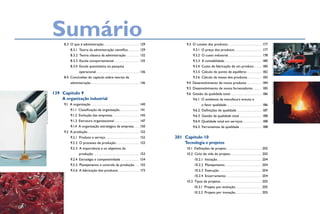Sumário
8.3 O que é administração. . . . . . . . . . . . . . . . . . . . 129
8.3.1 Teoria da administração cientíica . . . . . . 129
8.3.2 Teoria clássica da administração . . . . . . . 132
8.3.3 Escola comportamental . . . . . . . . . . . . . . 135
8.3.4 Escola quantitativa ou pesquisa
operacional . . . . . . . . . . . . . . . . . . . . . . . . 136
8.4 Conclusões do capítulo sobre teorias da
administração . . . . . . . . . . . . . . . . . . . . . . . . . . . 136
139 Capítulo 9
A organização industrial
9.1 A organização . . . . . . . . . . . . . . . . . . . . . . . . . . . 140
9.1.1 Classiicação da organização. . . . . . . . . . . 141
9.1.2 Evolução das empresas . . . . . . . . . . . . . . . 145
9.1.3 Estrutura organizacional . . . . . . . . . . . . . . 147
9.1.4 A organização estratégica da empresa. . . 150
9.2 A produção. . . . . . . . . . . . . . . . . . . . . . . . . . . . . 152
9.2.1 Produto e serviço. . . . . . . . . . . . . . . . . . . 152
9.2.2 O processo de produção . . . . . . . . . . . . . 153
9.2.3 A importância e os objetivos da
produção. . . . . . . . . . . . . . . . . . . . . . . . . . 153
9.2.4 Estratégia e competitividade . . . . . . . . . . 154
9.2.5 Planejamento e controle da produção. . . 155
9.2.6 A fabricação dos produtos. . . . . . . . . . . . 173
9.3 O custeio dos produtos . . . . . . . . . . . . . . . . . . . 177
9.3.1 O preço dos produtos . . . . . . . . . . . . . . . 177
9.3.2 O custo industrial. . . . . . . . . . . . . . . . . . . 178
9.3.3 A contabilidade. . . . . . . . . . . . . . . . . . . . . 180
9.3.4 Custo de fabricação de um produto . . . . 180
9.3.5 Cálculo do ponto de equilíbrio . . . . . . . . 182
9.3.6 Cálculo da massa dos produtos . . . . . . . . 183
9.4 Desenvolvimento de novos produtos . . . . . . . . 184
9.5 Desenvolvimento de novos fornecedores . . . . . 185
9.6 Gestão da qualidade total. . . . . . . . . . . . . . . . . . 186
9.6.1 O ambiente da manufatura enxuta e
o fator qualidade. . . . . . . . . . . . . . . . . . . . 186
9.6.2 Deinições de qualidade . . . . . . . . . . . . . . 187
9.6.3 Gestão da qualidade total . . . . . . . . . . . . 188
9.6.4 Qualidade total em serviços. . . . . . . . . . . 188
9.6.5 Ferramentas da qualidade . . . . . . . . . . . . 188
201 Capítulo 10
Tecnologia e projetos
10.1 Deinições de projeto. . . . . . . . . . . . . . . . . . . . 202
10.2 Ciclo de vida do projeto. . . . . . . . . . . . . . . . . . 203
10.2.1 Iniciação. . . . . . . . . . . . . . . . . . . . . . . . . 204
10.2.2 Planejamento. . . . . . . . . . . . . . . . . . . . . 204
10.2.3 Execução . . . . . . . . . . . . . . . . . . . . . . . . 204
10.2.4 Encerramento . . . . . . . . . . . . . . . . . . . . 204
10.3 Tipos de projetos . . . . . . . . . . . . . . . . . . . . . . . 205
10.3.1 Projeto por evolução. . . . . . . . . . . . . . . 205
10.3.2 Projeto por inovação. . . . . . . . . . . . . . . 205
anDY
CrumP/sCienCe
PHOtO
liBrarY
/
latinstOCK
Paul
raPsOn/sCienCe
PHOtO
liBrarY
/
latinstOCK
sHutterstOCK
miKHail
OlYKainen/sHutterstOCK
 