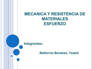 MECANICA Y RESISTENCIA DE
MATERIALES
ESFUERZO
Integrantes:
• Baltierrez Bendezú, Ysabel
 