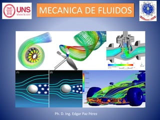 MECANICA DE FLUIDOS
Ph. D. Ing. Edgar Paz Pérez
 