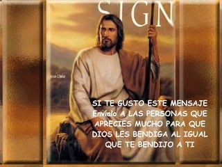 SI TE GUSTO ESTE MENSAJE Envíalo A LAS PERSONAS QUE APRECIES MUCHO PARA QUE DIOS LES BENDIGA AL IGUAL QUE TE BENDIJO A TI 
