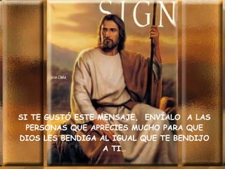 SI TE GUSTÓ ESTE MENSAJE, ENVÍALO A LAS
  PERSONAS QUE APRECIES MUCHO PARA QUE
DIOS LES BENDIGA AL IGUAL QUE TE BENDIJO
                  A TI…
 
