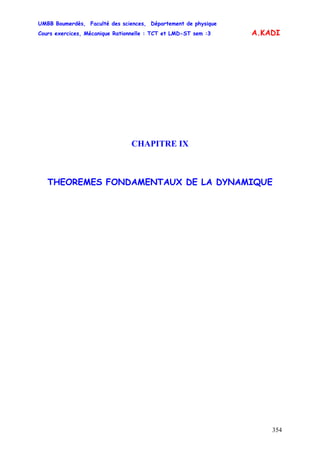 UMBB Boumerdès, Faculté des sciences, Département de physique
Cours exercices, Mécanique Rationnelle : TCT et LMD-ST sem :3
354
A.KADI
CHAPITRE IX
THEOREMES FONDAMENTAUX DE LA DYNAMIQUE
 
