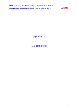 UMBB Boumerdès, Faculté des sciences, Département de physique
Cours exercices, Mécanique Rationnelle : TCT et LMD-ST sem :3
51
A.KADI
CHAPITRE II
LES TORSEURS
 