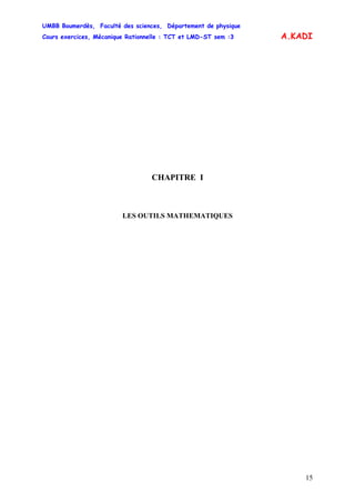 UMBB Boumerdès, Faculté des sciences, Département de physique
Cours exercices, Mécanique Rationnelle : TCT et LMD-ST sem :3
15
A.KADI
CHAPITRE I
LES OUTILS MATHEMATIQUES
 