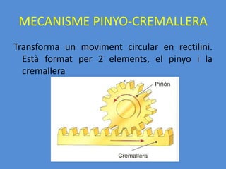 MECANISME PINYO-CREMALLERAPinyo: roda dentada que actua com a element motor. En girar sobre un eix descriu un moviment circular.