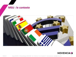 29/09/2014 
Groupe NOVENCIA - 25 Rue de Maubeuge 75009 PARIS - Tél. : 01 44 63 53 13 - Fax : 01 44 63 53 14 - www.novencia.com - contact@novencia.com 
7 
MSU : le contexte  