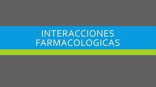 INTERACCIONES
FARMACOLOGICAS
 