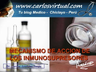 MECANISMO DE ACCION DE LOS INMUNOSUPRESORES   Dr. Carlos Azañero Inope 