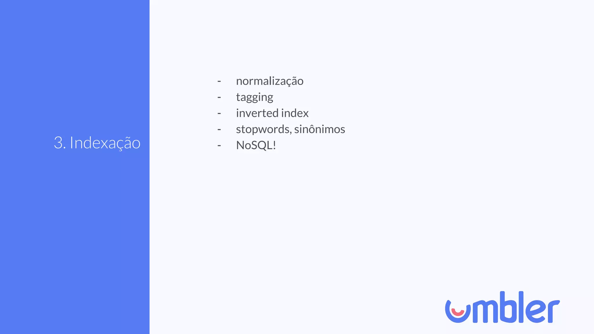 3. Indexação
- normalização
- tagging
- inverted index
- stopwords, sinônimos
- NoSQL!
 