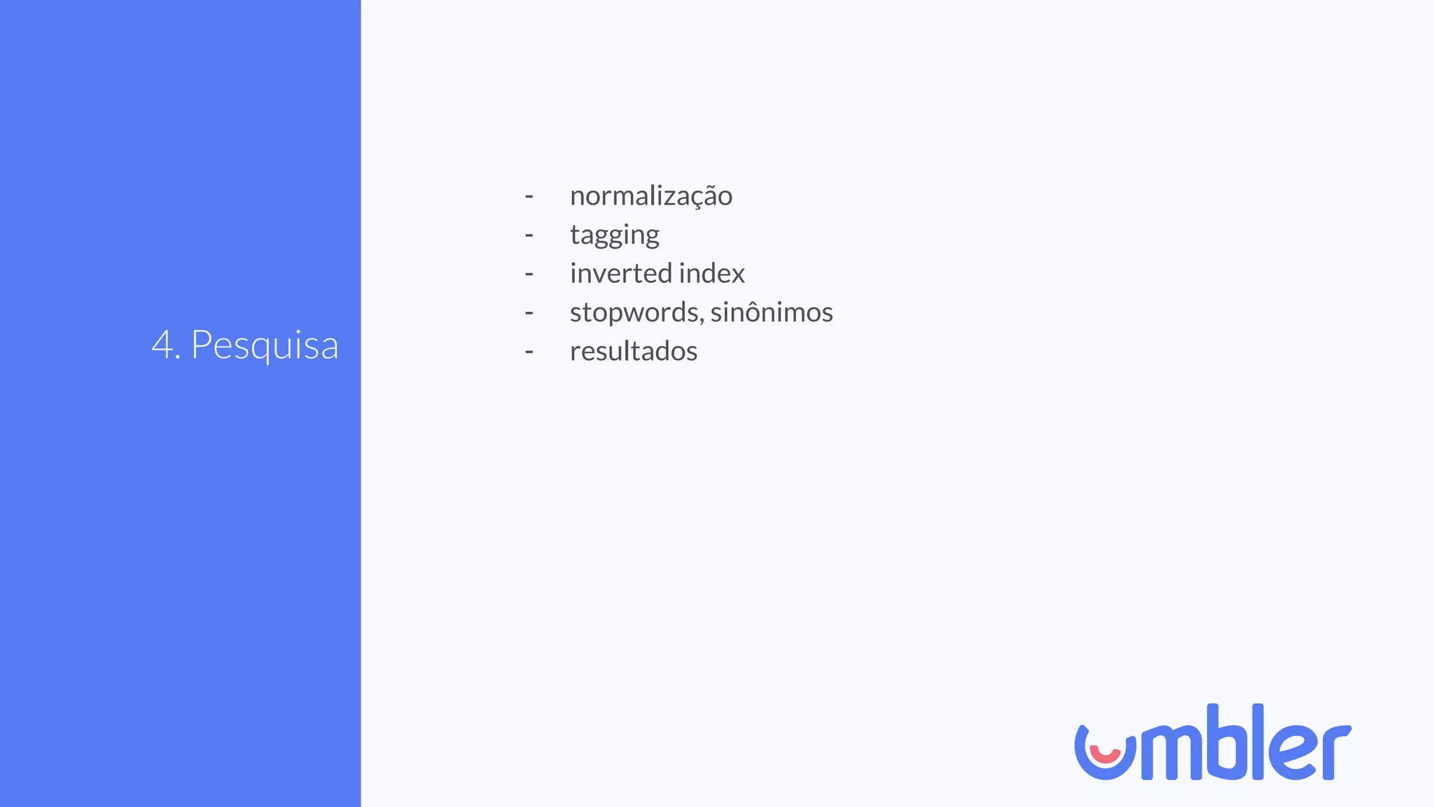 4. Pesquisa
- normalização
- tagging
- inverted index
- stopwords, sinônimos
- resultados
 