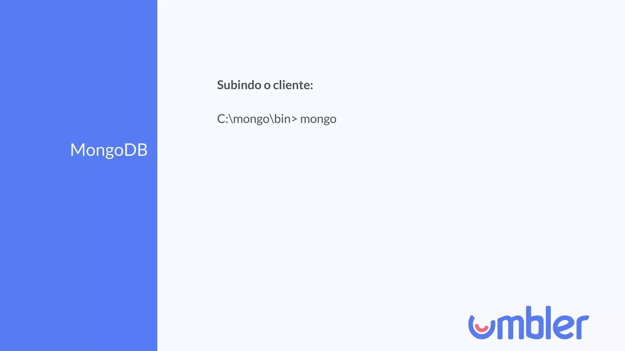 MongoDB
Subindo o cliente:
C:mongobin> mongo
 