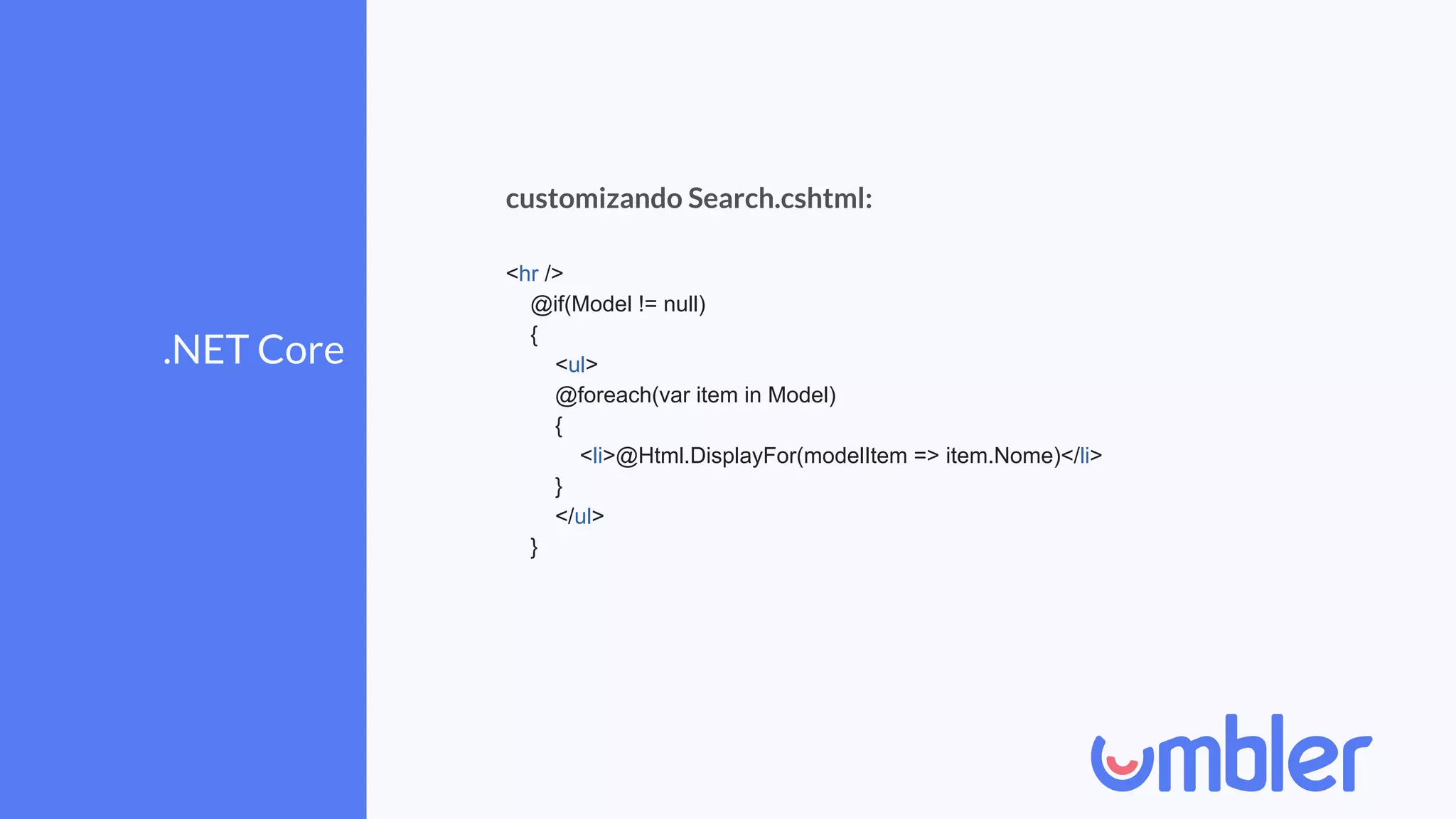 .NET Core
customizando Search.cshtml:
<hr />
@if(Model != null)
{
<ul>
@foreach(var item in Model)
{
<li>@Html.DisplayFor(modelItem => item.Nome)</li>
}
</ul>
}
 
