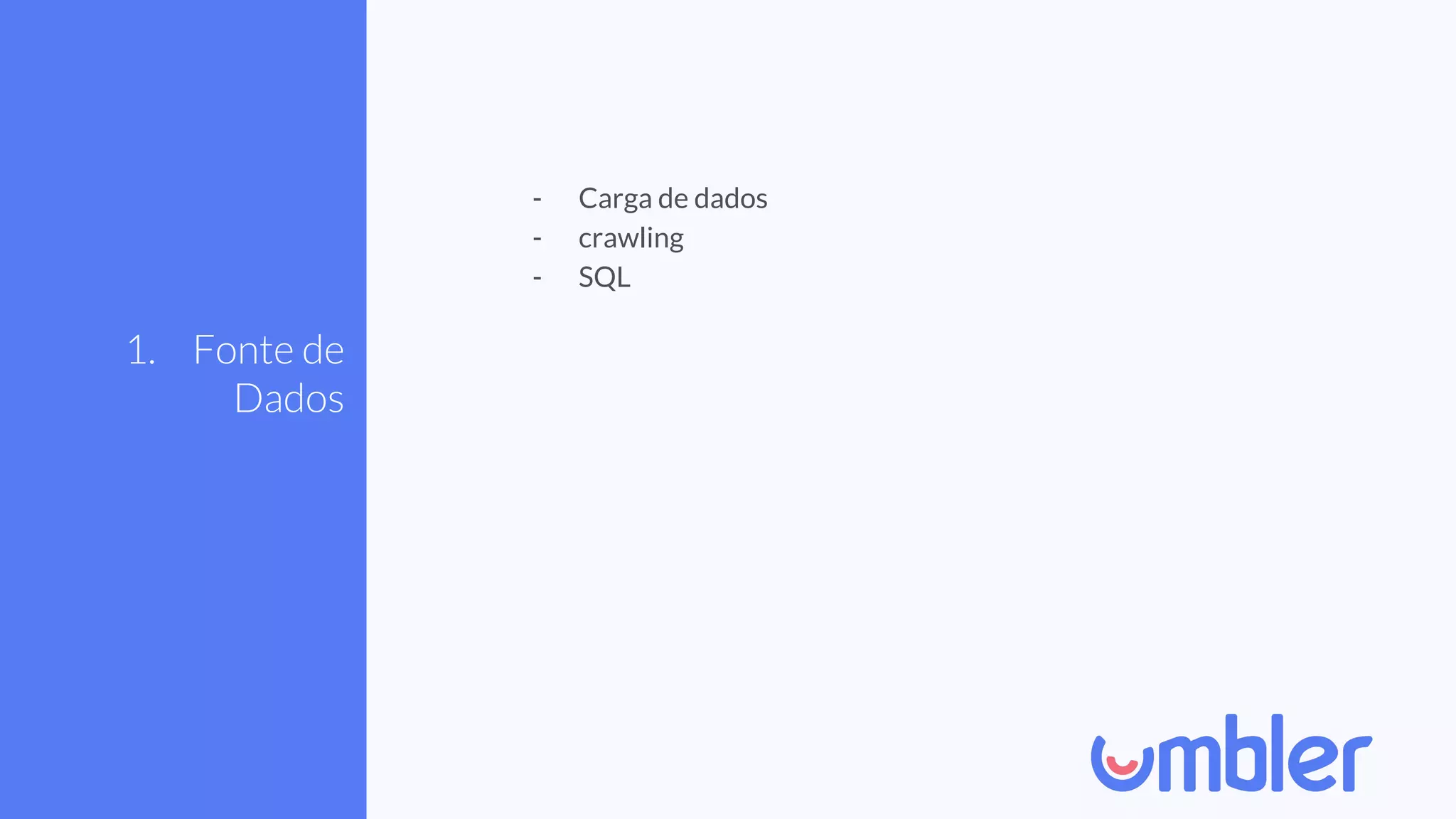 1. Fonte de
Dados
- Carga de dados
- crawling
- SQL
 