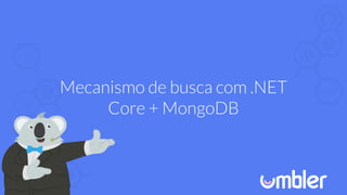 Mecanismo de busca com .NET
Core + MongoDB
 