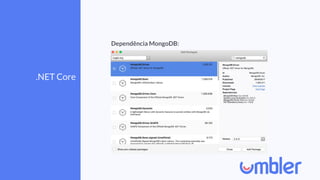 .NET Core
Dependência MongoDB:
 